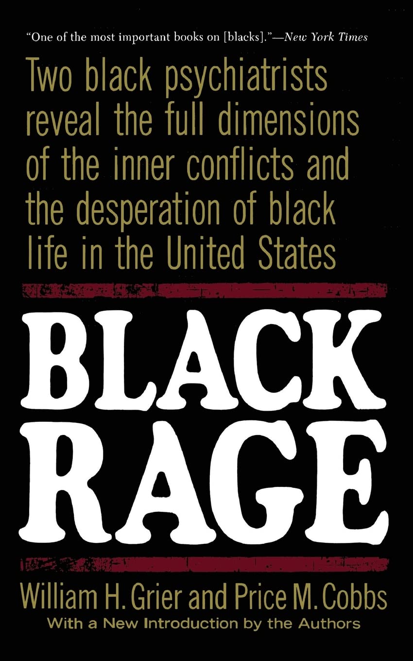 Black Rage: Two Black Psychiatrists Reveal The Full Dimensions Of The Inner Conflicts And The Desperation Of Black Life In The U