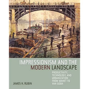 Impressionism And The Modern Landscape: Productivity, Technology, And Urbanization From Manet To Van Gogh-used