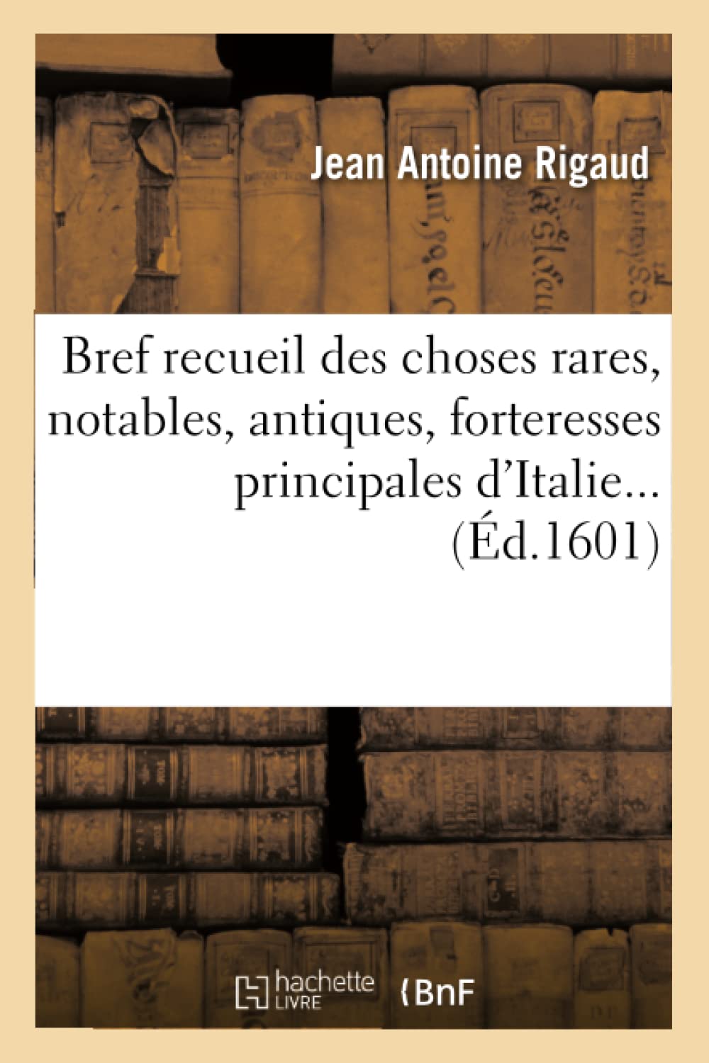 Bref Recueil Des Choses Rares, Notables, Antiques, Forteresses Principales D'Italie (D.1601) (Histoire) (French Edition),Used
