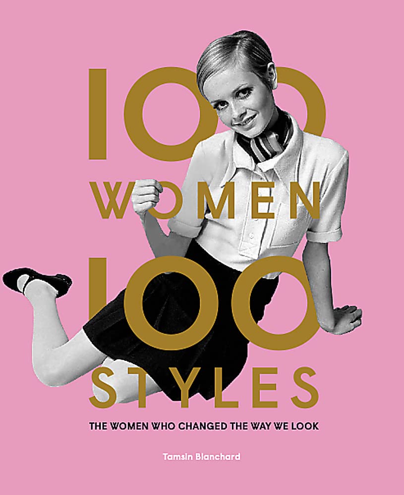 100 Women  100 Styles: The Women Who Changed The Way We Look (Fashion Book, Fashion History, Design)