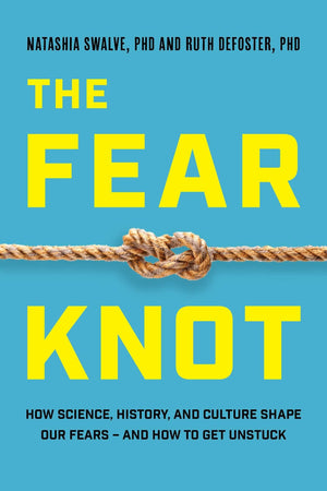The Fear Knot: How Science, History, And Culture Shape Our Fears  And How To Get Unstuck