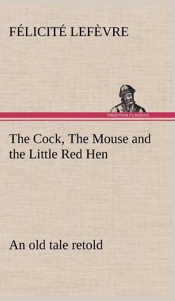 The Cock, The Mouse and the Little Red Hen an old tale retold,Used