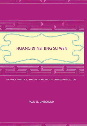 Huang Di Nei Jing Su Wen: Nature, Knowledge, Imagery In An Ancient Chinese Medical Text,New
