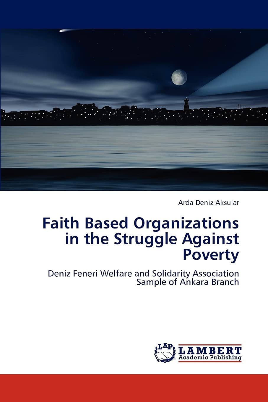 Faith Based Organizations in the Struggle Against Poverty: Deniz Feneri Welfare and Solidarity Association Sample of Ankara Bran,Used