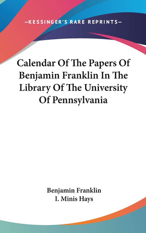 Calendar Of The Papers Of Benjamin Franklin In The Library Of The University Of Pennsylvania,Used