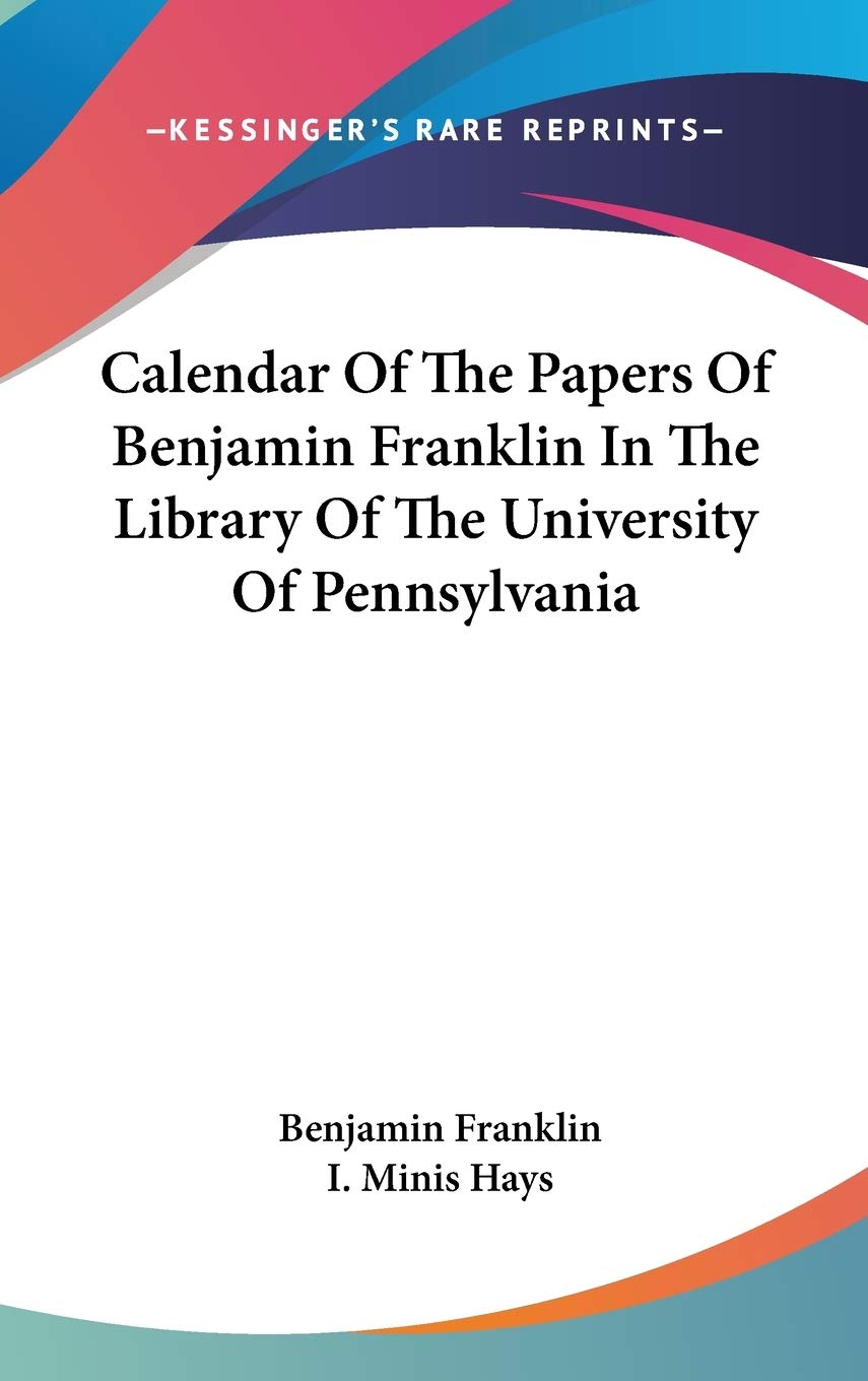 Calendar Of The Papers Of Benjamin Franklin In The Library Of The University Of Pennsylvania,Used