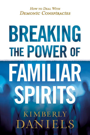 Breaking the Power of Familiar Spirits: How to Deal with Demonic Conspiracies,Used