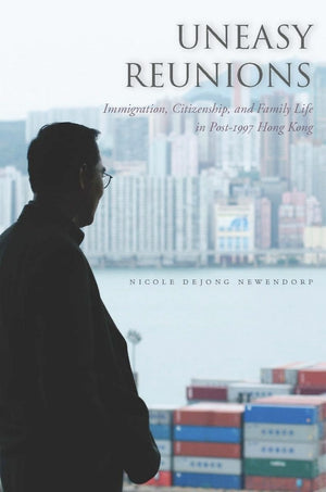 Uneasy Reunions: Immigration, Citizenship, and Family Life in Post1997 Hong Kong,Used