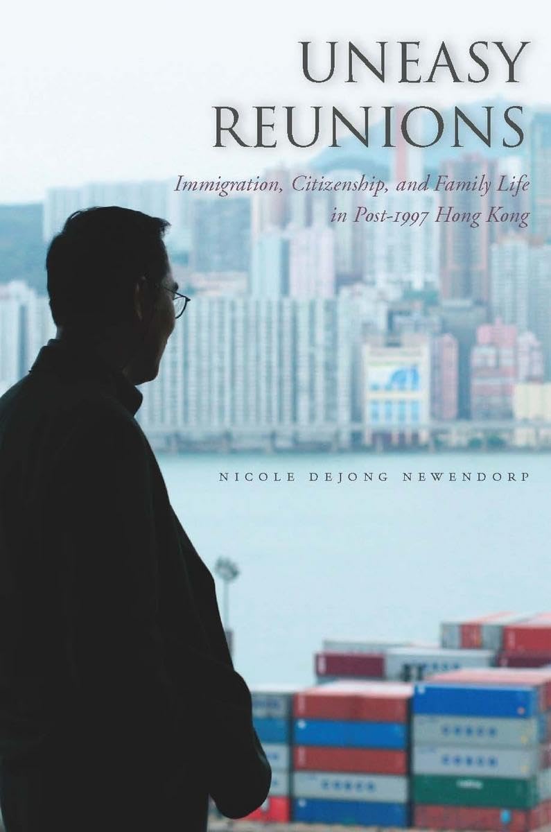 Uneasy Reunions: Immigration, Citizenship, and Family Life in Post1997 Hong Kong,Used