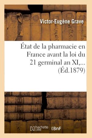 Tat De La Pharmacie En France Avant La Loi Du 21 Germinal An Xi (D.1879) (Sciences) (French Edition),New