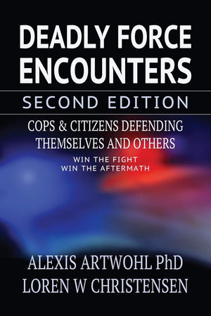 Deadly Force Encounters, Second Edition: Cops And Citizens Defending Themselves And Others