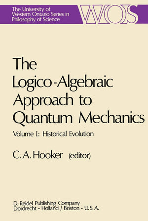 The LogicoAlgebraic Approach to Quantum Mechanics: Volume I: Historical Evolution (The Western Ontario Series in Philosophy of ,Used