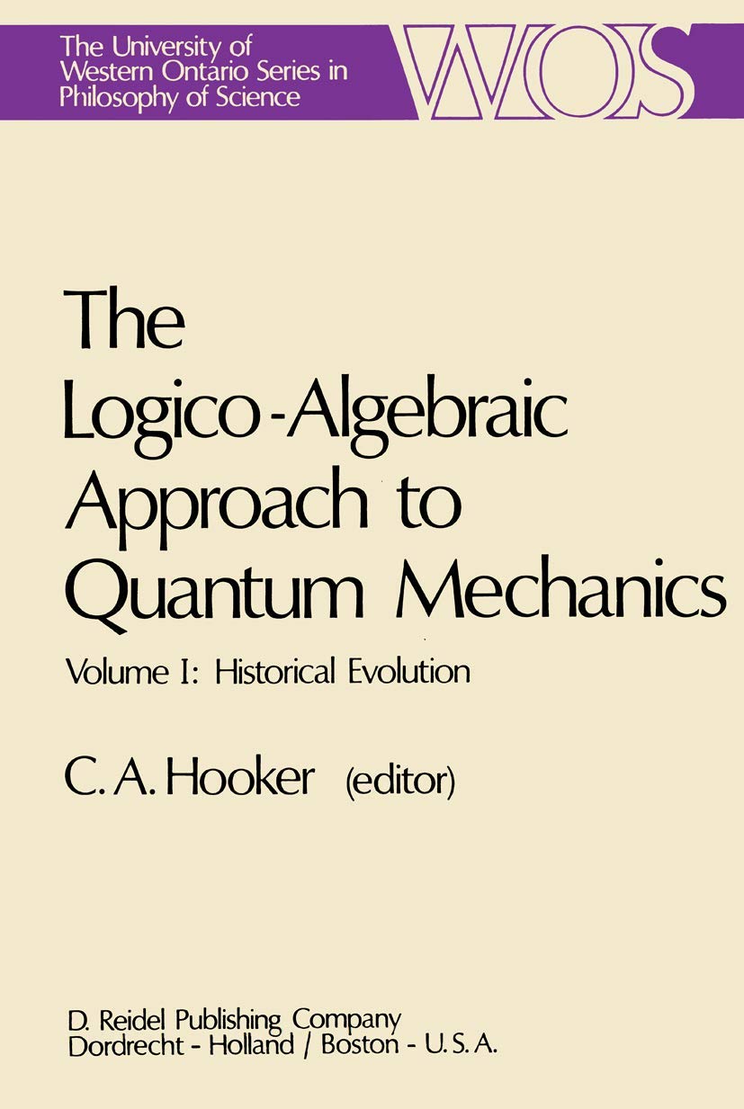 The LogicoAlgebraic Approach to Quantum Mechanics: Volume I: Historical Evolution (The Western Ontario Series in Philosophy of ,Used
