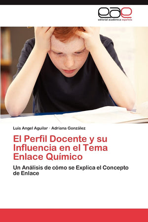 El Perfil Docente y su Influencia en el Tema Enlace Qumico: Un Anlisis de cmo se Explica el Concepto de Enlace (Spanish Ed,Used