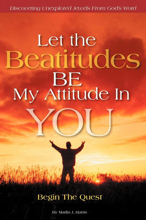 Let the Beatitudes Be My Attitude in You: Begin the Quest,New