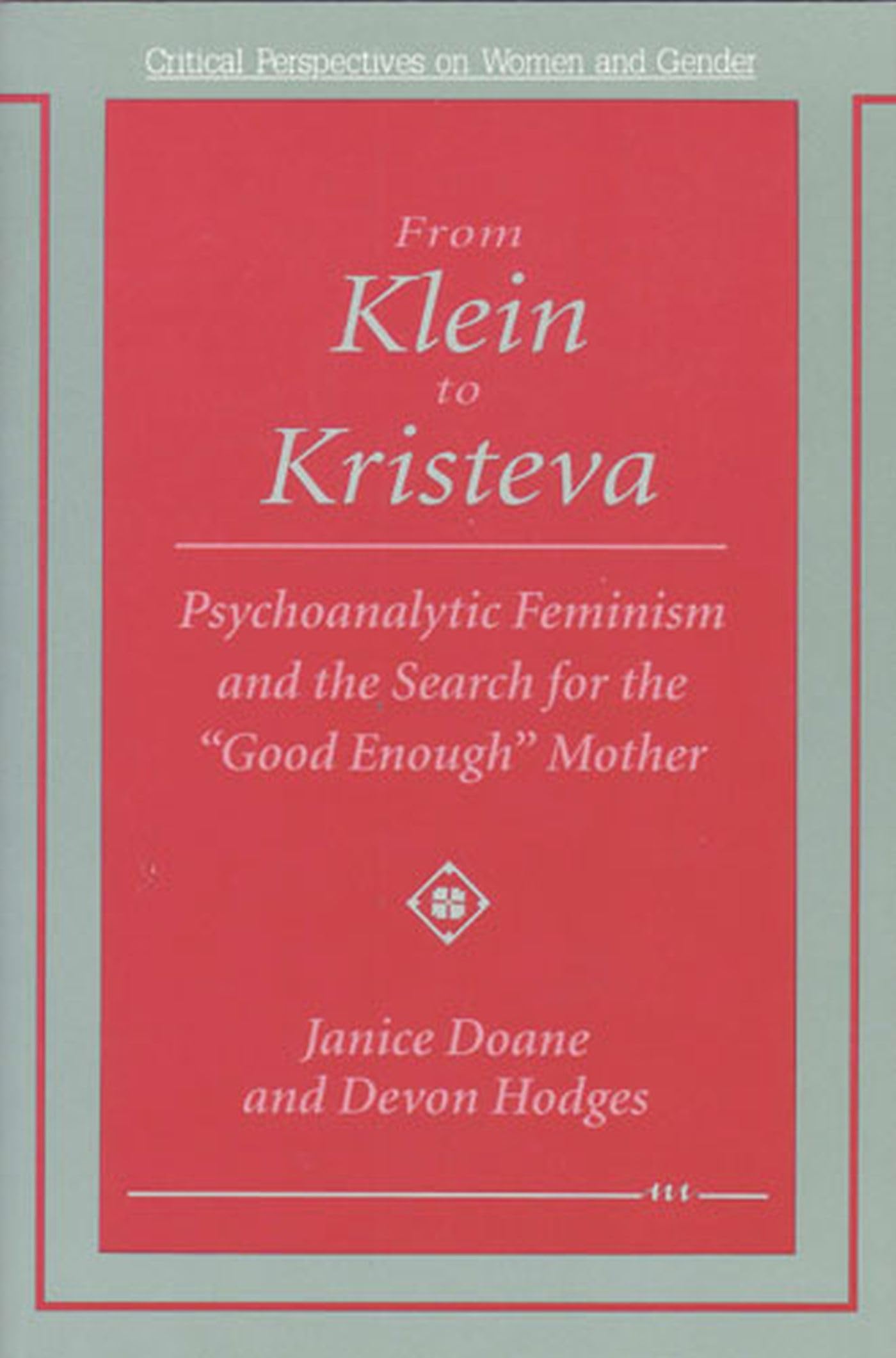 From Klein To Kristeva: Psychoanalytic Feminism And The Search For The 'Good Enough' Mother (Critical Perspectives On Women And ,New