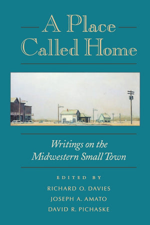 A Place Called Home: Writings On The Midwestern Small Town,New