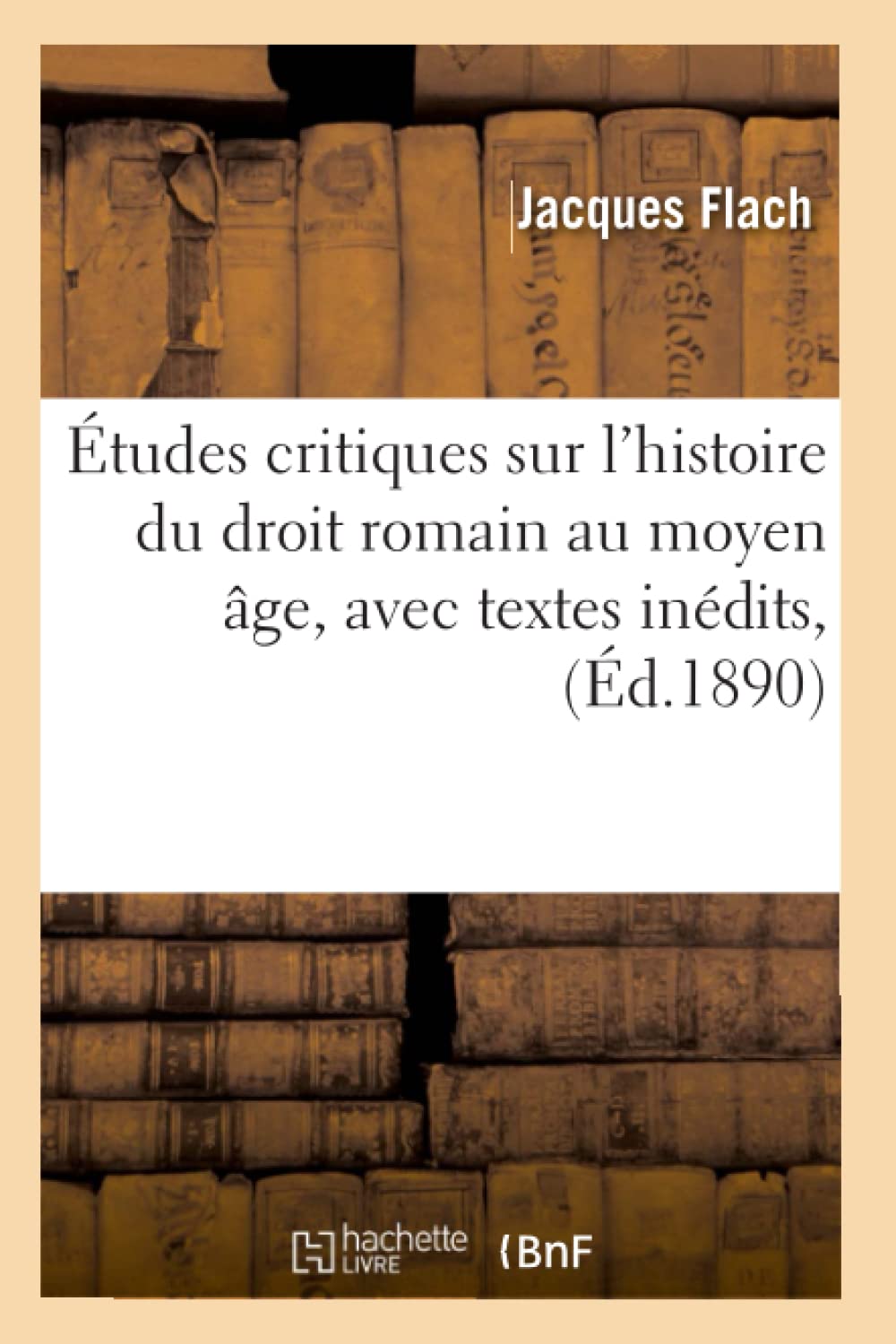 Tudes Critiques Sur L'Histoire Du Droit Romain Au Moyen Ge, Avec Textes Indits, (D.1890) (Sciences Sociales) (French Editi,New