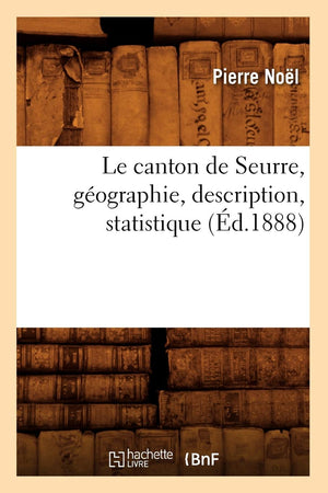 Le Canton De Seurre, Gographie, Description, Statistique (D.1888) (Histoire) (French Edition),New