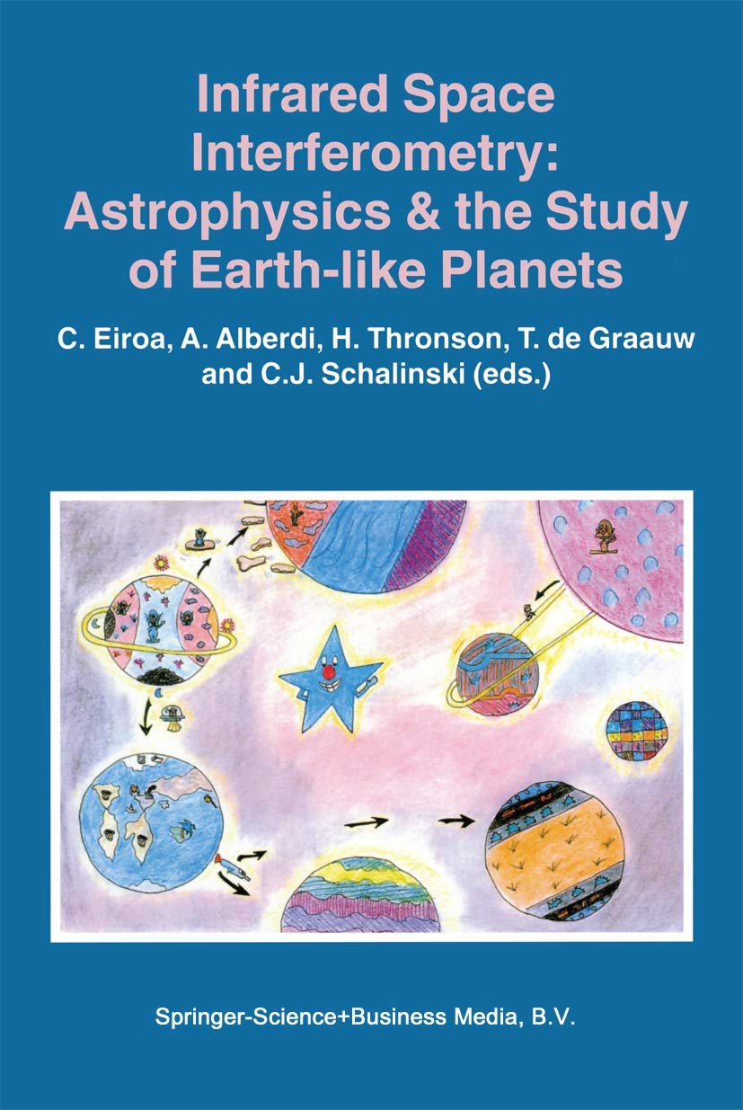 Infrared Space Interferometry: Astrophysics & the Study of EarthLike Planets: Proceedings of a Workshop held in Toledo, Spain, ,Used