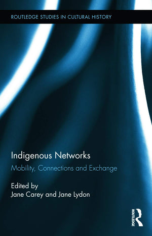 Indigenous Networks: Mobility, Connections And Exchange (Routledge Studies In Cultural History),New