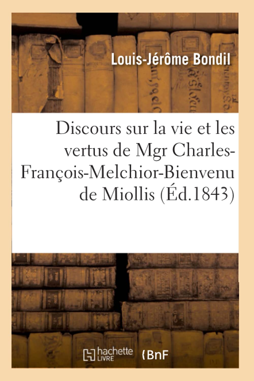 Discours Sur La Vie Et Les Vertus De Mgr Charlesfranoismelchiorbienvenu De Miollis (D.1843) (Histoire) (French Edition),New