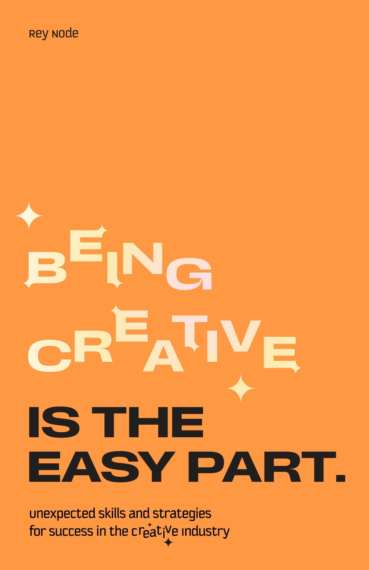 Being Creative Is The Easy Part: Unexpected Skills And Strategies For Success In The Creative Industry