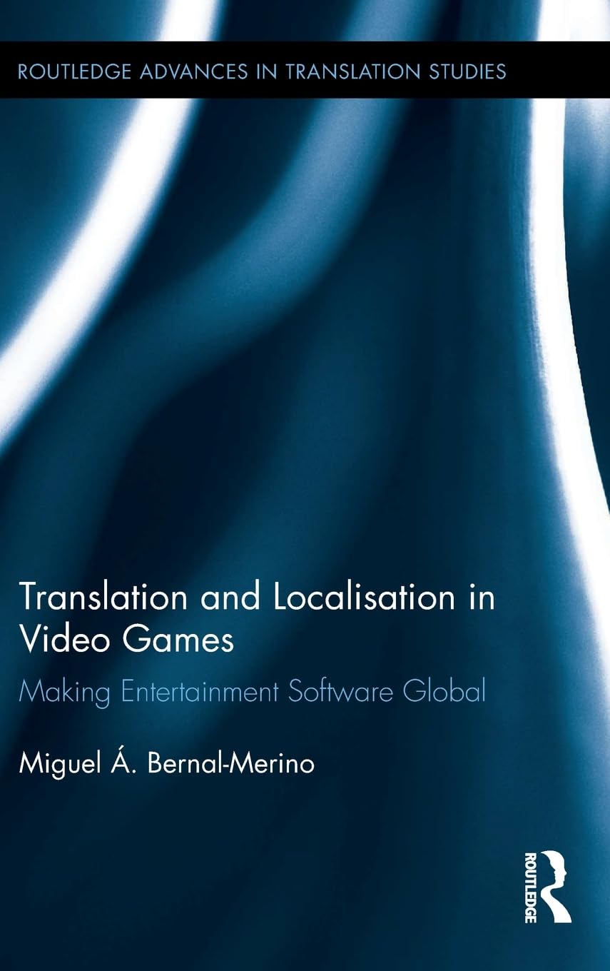 Translation and Localisation in Video Games: Making Entertainment Software Global (Routledge Advances in Translation and Interpr,New