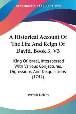 A Historical Account Of The Life And Reign Of David, Book 3, V3: King Of Israel, Interspersed With Various Conjectures, Digressi,New