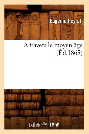 A Travers Le Moyen Ge (D.1865) (Histoire) (French Edition),New