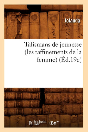 Talismans De Jeunesse (Les Raffinements De La Femme) (D.19E) (Sciences Sociales) (French Edition),New