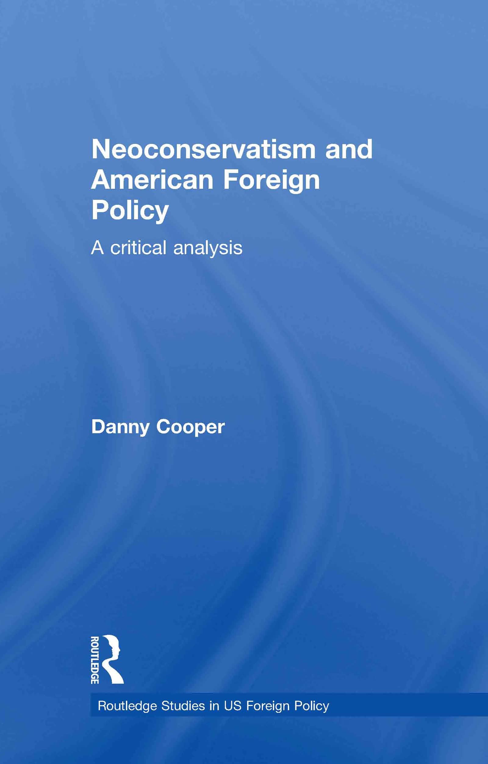 Neoconservatism And American Foreign Policy: A Critical Analysis (Routledge Studies In Us Foreign Policy),Used