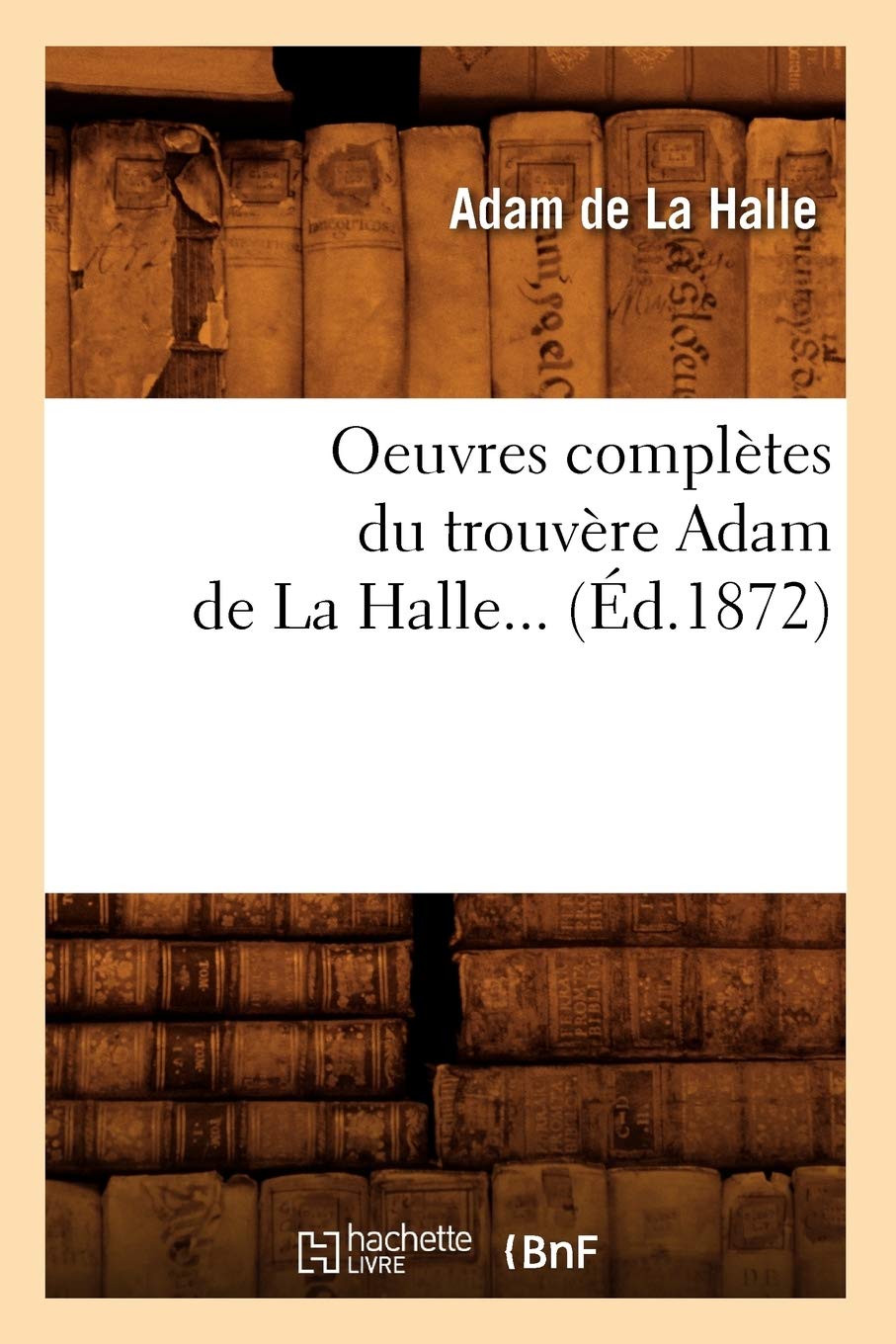 Oeuvres Compltes Du Trouvre Adam de la Halle (d.1872) (Litterature) (French Edition),Used