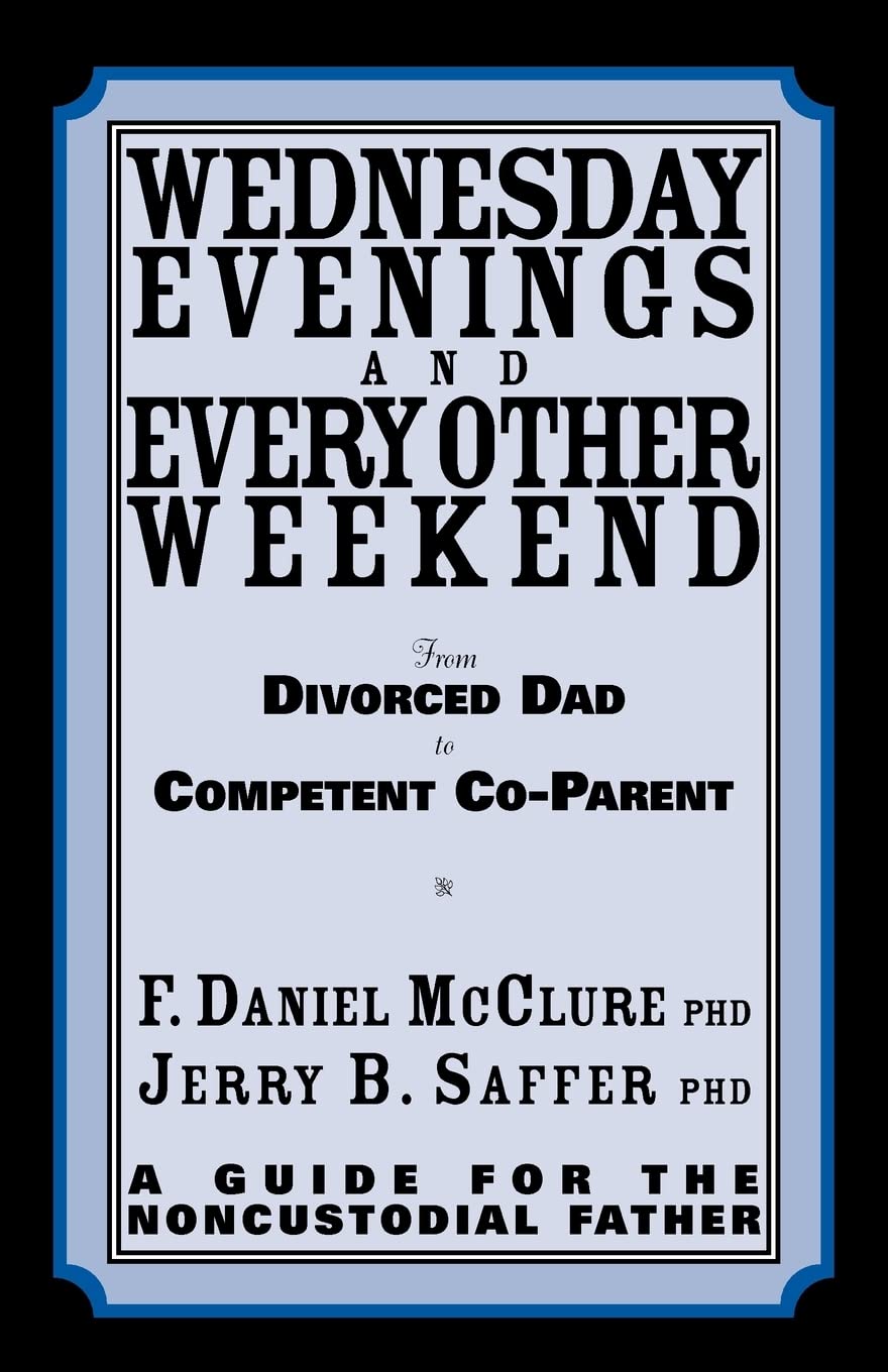 Wednesday Evenings And Every Other Weekend: From Divorced Dad To Competent CoParent,Used