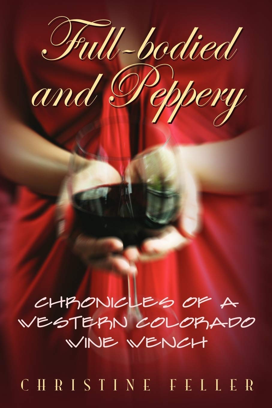FullBodied and Peppery: Chronicles of a Western Colorado Wine Wench,Used