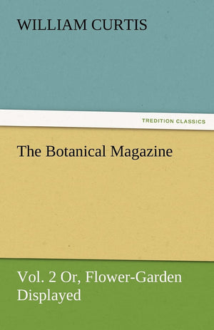 The Botanical Magazine, Vol. 2 or FlowerGarden Displayed,Used