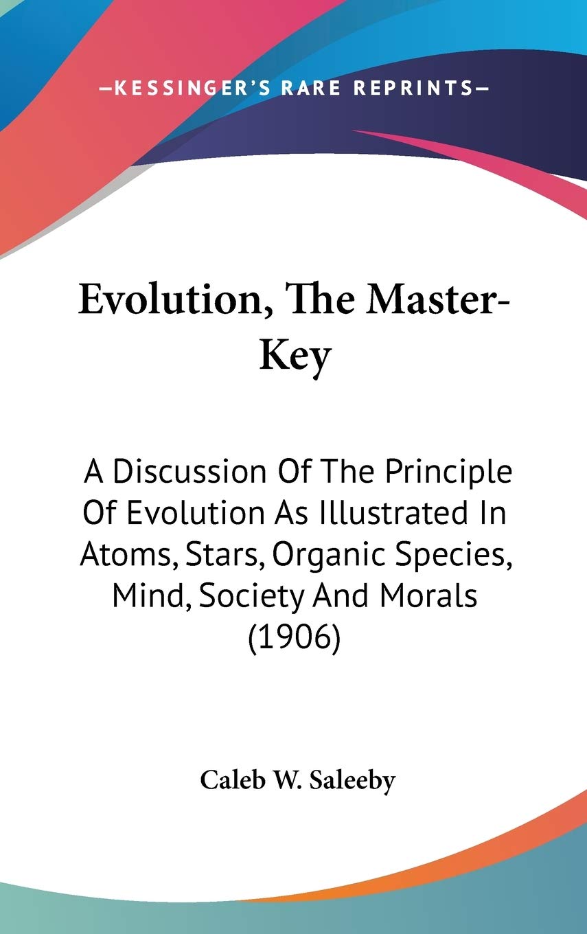 Evolution, The Masterkey: A Discussion Of The Principle Of Evolution As Illustrated In Atoms, Stars, Organic Species, Mind, Soc,New