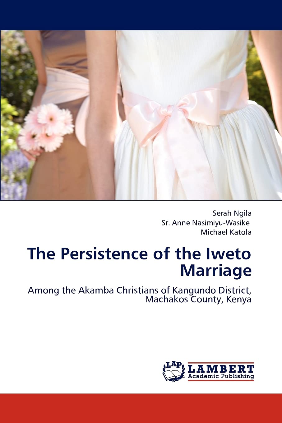 The Persistence of the Iweto Marriage: Among the Akamba Christians of Kangundo District, Machakos County, Kenya,Used