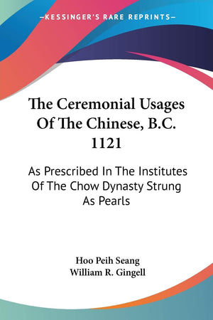 The Ceremonial Usages Of The Chinese, B.C. 1121: As Prescribed In The Institutes Of The Chow Dynasty Strung As Pearls,Used