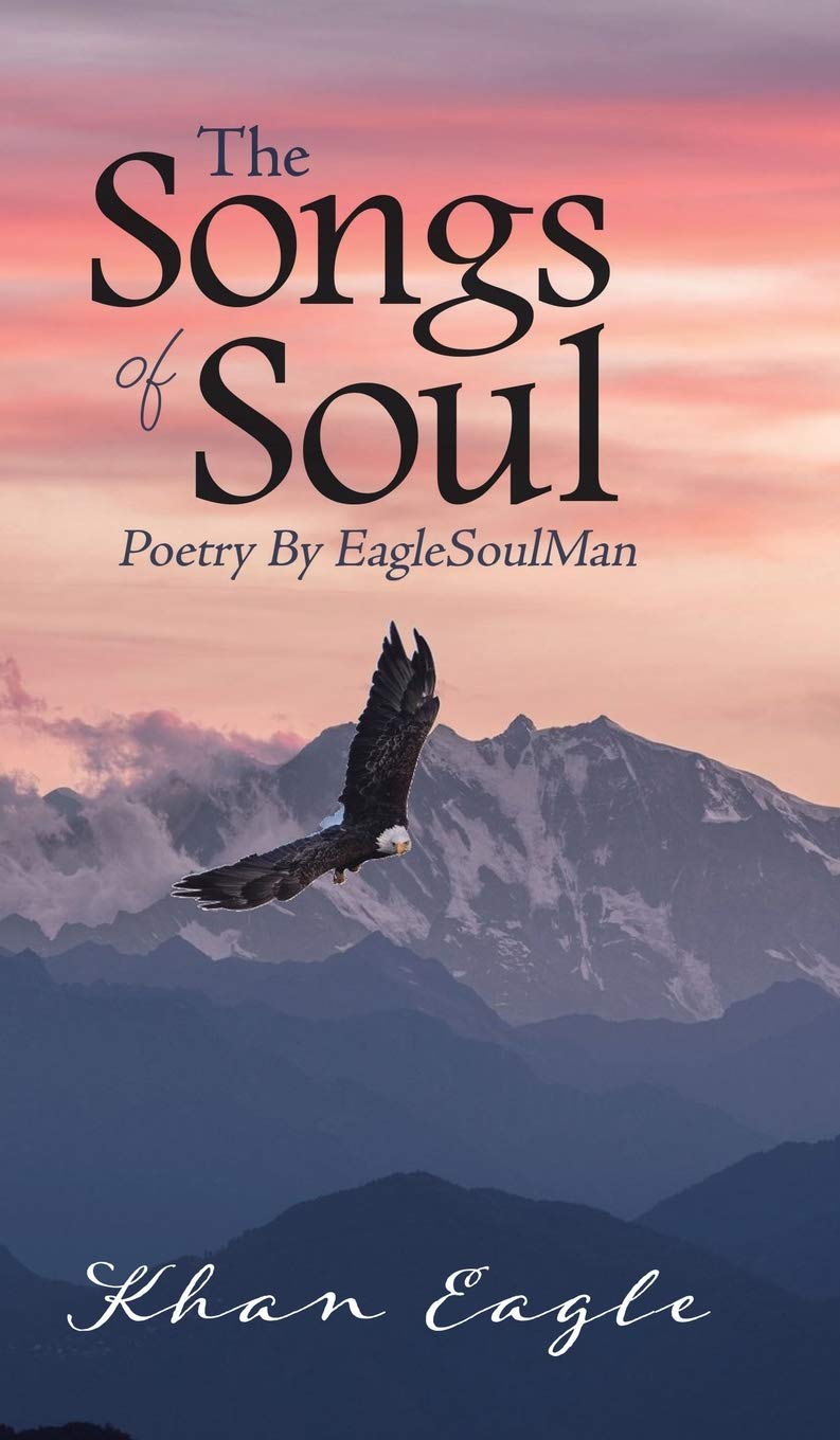 The Songs of Soul: Poetry By EagleSoulMan,New