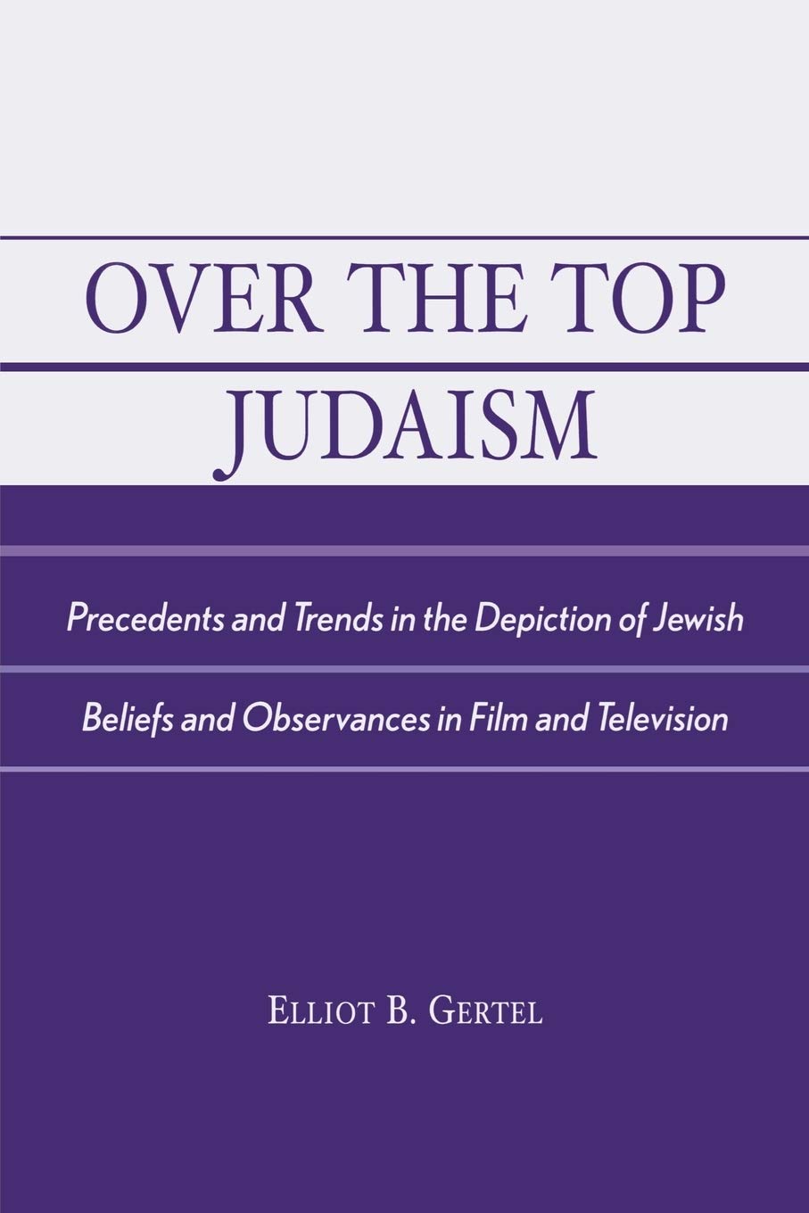 Over the Top Judaism: Precedents and Trends in the Depiction of Jewish Beliefs and Observances in Film and Television,Used