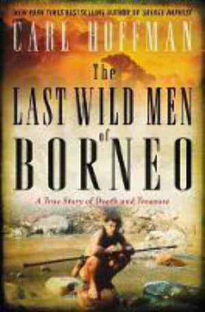 The Last Wild Men Of Borneo: A True Story Of Death And Treasure