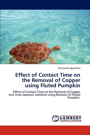 Effect of Contact Time on the Removal of Copper using Fluted Pumpkin: Effect of Contact Time on the Removal of Copper Ions from ,Used