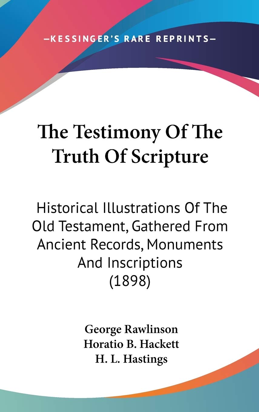 The Testimony Of The Truth Of Scripture: Historical Illustrations Of The Old Testament, Gathered From Ancient Records, Monuments,New