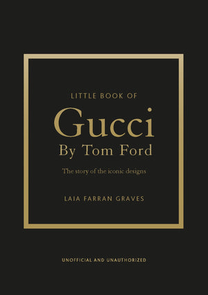 Little Book Of Gucci By Tom Ford: The Story Of The Iconic Fashion Designer (Little Books Of Fashion)