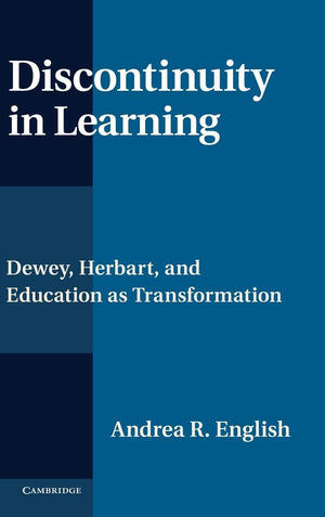 Discontinuity in Learning: Dewey, Herbart and Education as Transformation,Used