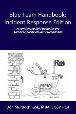 Blue Team Handbook: Incident Response Edition: A condensed field guide for the Cyber Security Incident Responder.,New