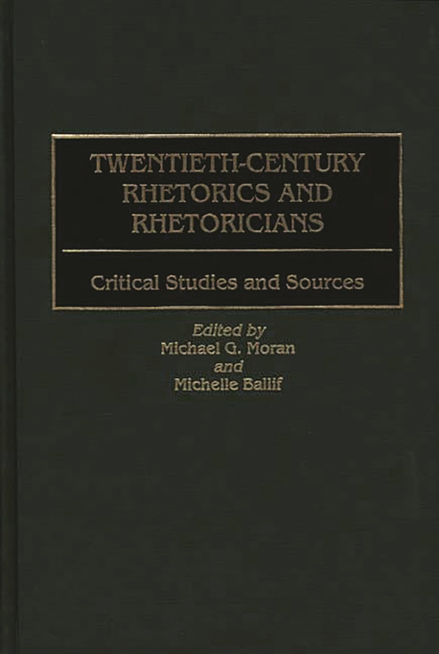 TwentiethCentury Rhetorics and Rhetoricians: Critical Studies and Sources,New