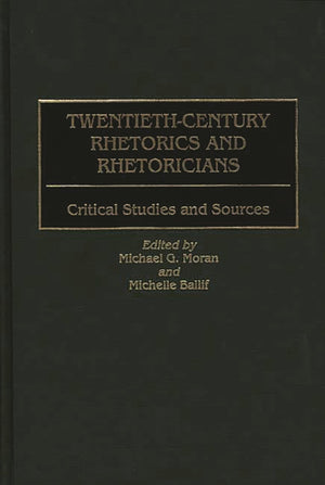 TwentiethCentury Rhetorics and Rhetoricians: Critical Studies and Sources,New