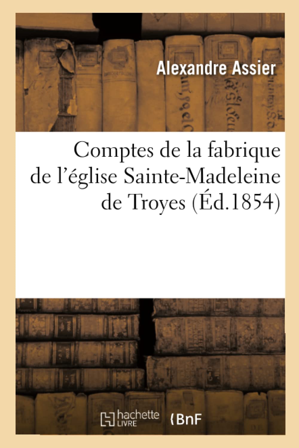 Comptes De La Fabrique De L'Glise Saintemadeleine De Troyes (D.1854) (Histoire) (French Edition),Used